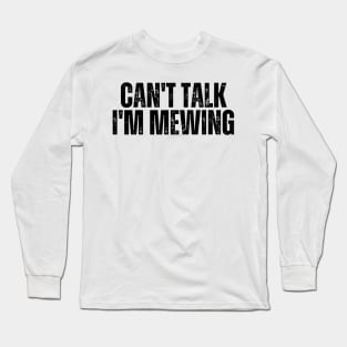 Can't Talk, I'm Mewing Long Sleeve T-Shirt